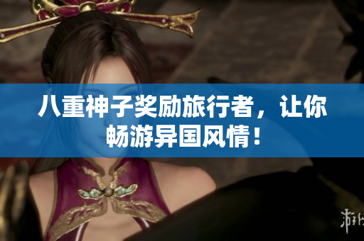 八重神子奖励旅行者，让你畅游异国风情！