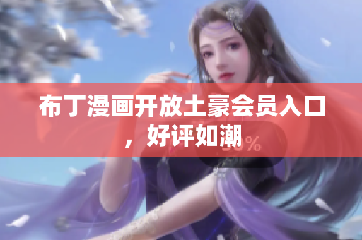 布丁漫画开放土豪会员入口，好评如潮