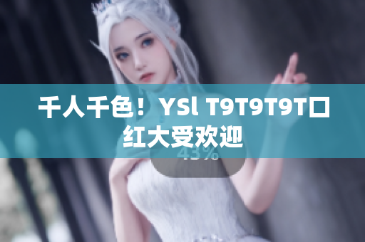 千人千色！YSl T9T9T9T口红大受欢迎