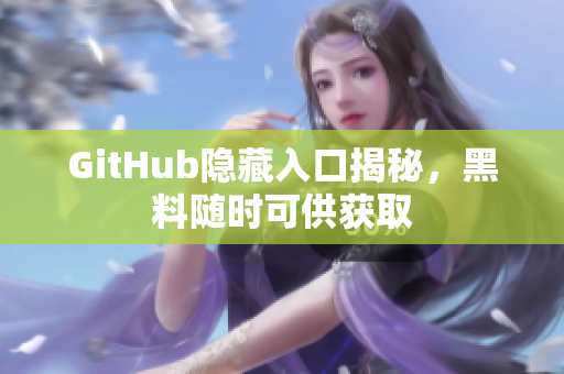 GitHub隐藏入口揭秘，黑料随时可供获取