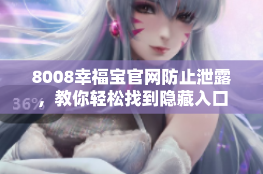 8008幸福宝官网防止泄露，教你轻松找到隐藏入口