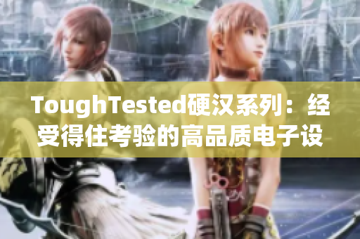 ToughTested硬汉系列：经受得住考验的高品质电子设备