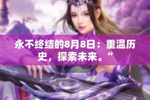 永不终结的8月8日：重温历史，探索未来。”