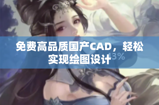 免费高品质国产CAD，轻松实现绘图设计