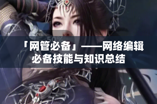 「网管必备」——网络编辑必备技能与知识总结
