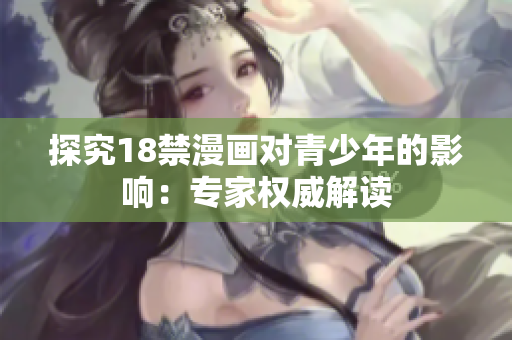 探究18禁漫画对青少年的影响：专家权威解读