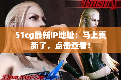 51cg最新IP地址：马上更新了，点击查看！