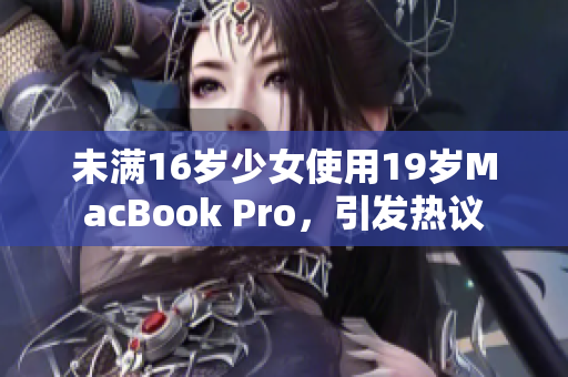 未满16岁少女使用19岁MacBook Pro，引发热议