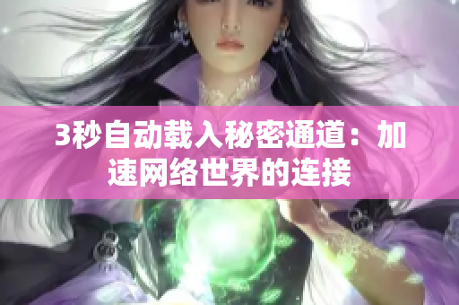 3秒自动载入秘密通道：加速网络世界的连接