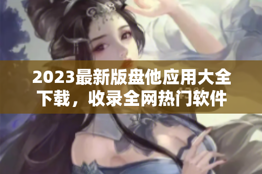 2023最新版盘他应用大全下载，收录全网热门软件