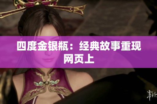 四度金银瓶：经典故事重现网页上