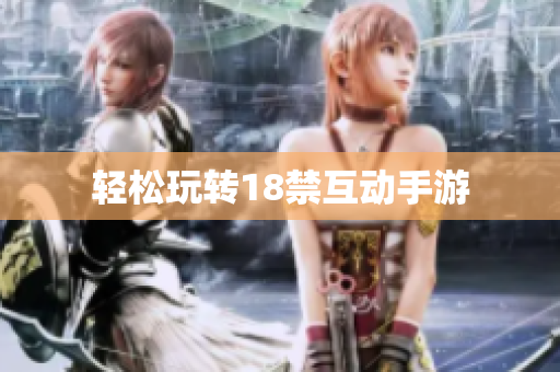 轻松玩转18禁互动手游