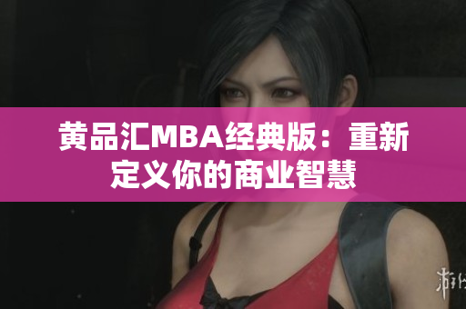 黄品汇MBA经典版：重新定义你的商业智慧