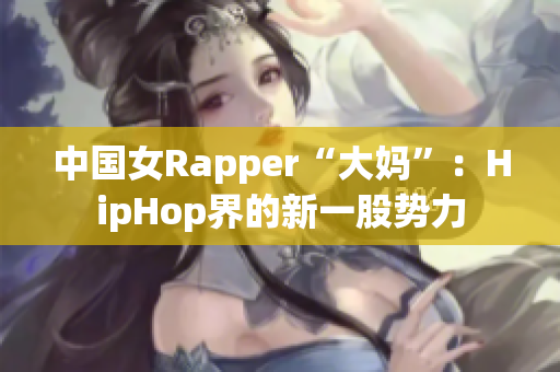 中国女Rapper“大妈”：HipHop界的新一股势力