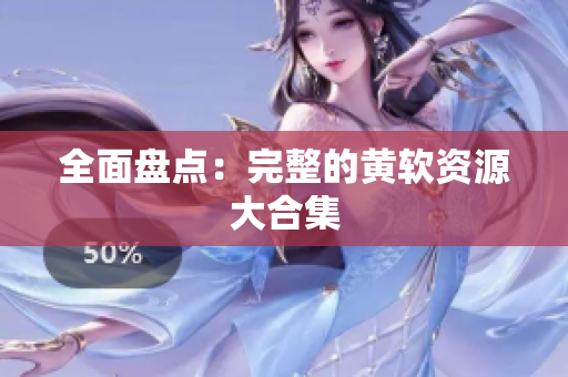 全面盘点：完整的黄软资源大合集