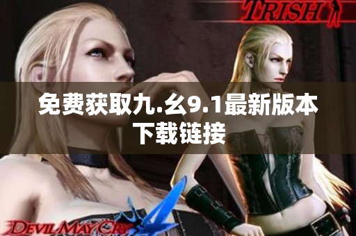 免费获取九.幺9.1最新版本下载链接