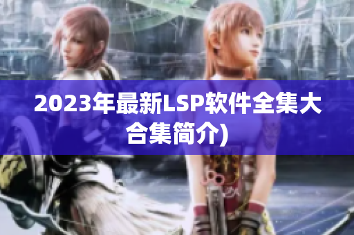2023年最新LSP软件全集大合集简介)