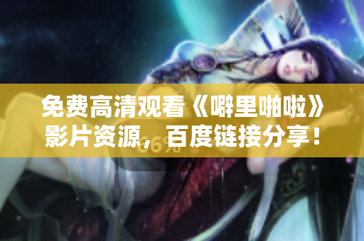 免费高清观看《噼里啪啦》影片资源，百度链接分享！