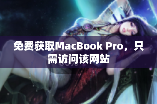 免费获取MacBook Pro，只需访问该网站