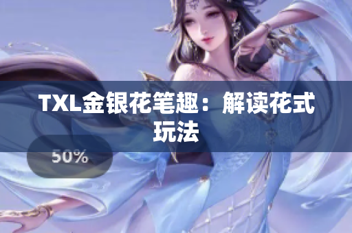 TXL金银花笔趣：解读花式玩法