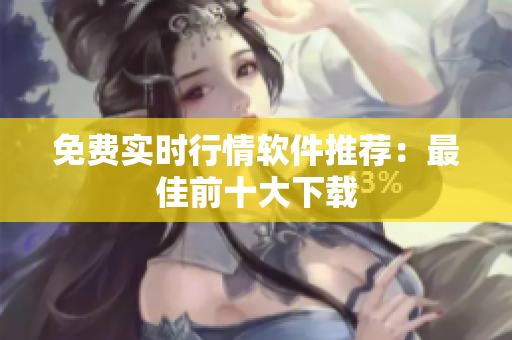 免费实时行情软件推荐：最佳前十大下载