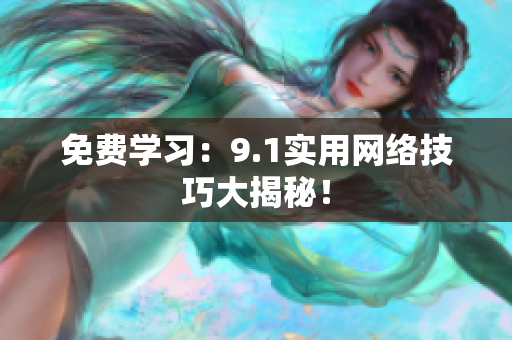 免费学习：9.1实用网络技巧大揭秘！