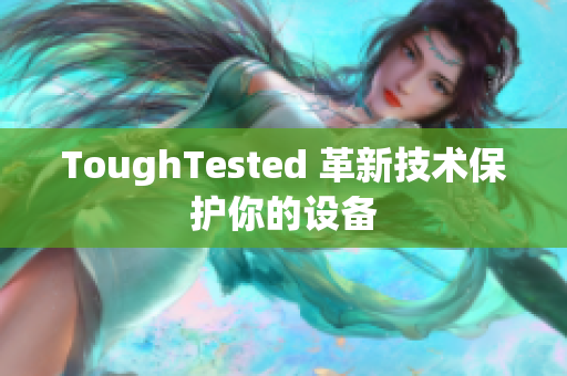 ToughTested 革新技术保护你的设备