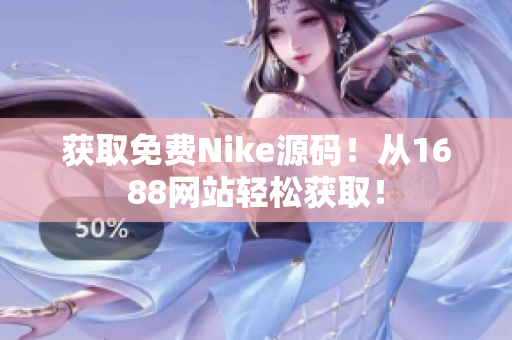 获取免费Nike源码！从1688网站轻松获取！