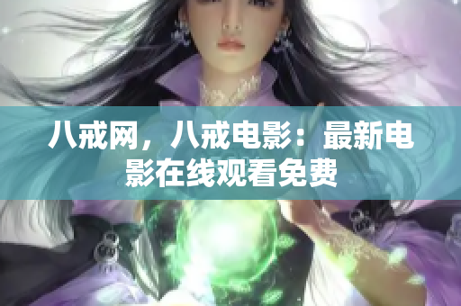 八戒网，八戒电影：最新电影在线观看免费