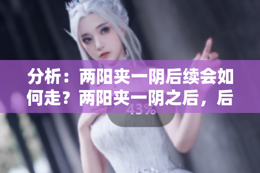分析：两阳夹一阴后续会如何走？两阳夹一阴之后，后续行情如何？