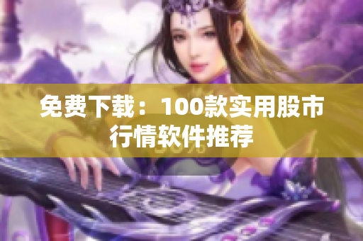 免费下载：100款实用股市行情软件推荐