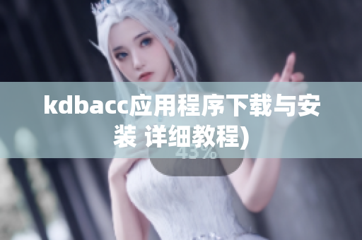 kdbacc应用程序下载与安装 详细教程)