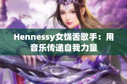 Hennessy女饶舌歌手：用音乐传递自我力量