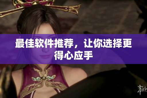 最佳软件推荐，让你选择更得心应手