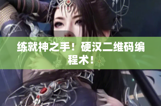 练就神之手！硬汉二维码编程术！
