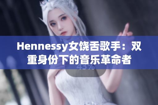 Hennessy女饶舌歌手：双重身份下的音乐革命者