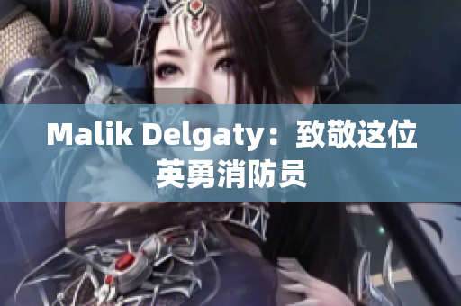Malik Delgaty：致敬这位英勇消防员