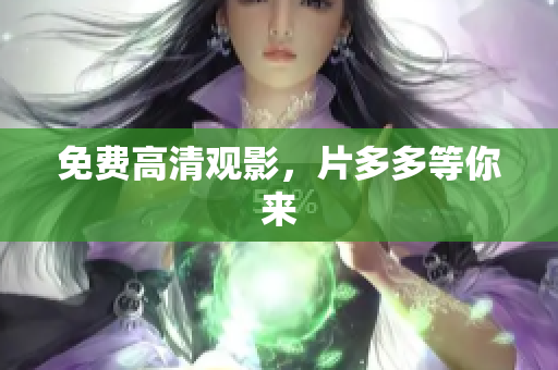 免费高清观影，片多多等你来
