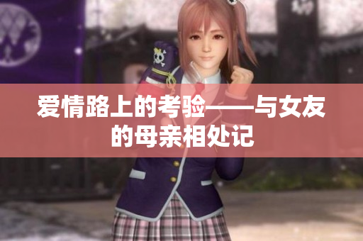 爱情路上的考验——与女友的母亲相处记