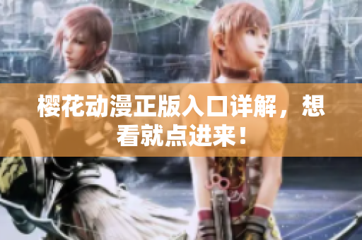樱花动漫正版入口详解，想看就点进来！