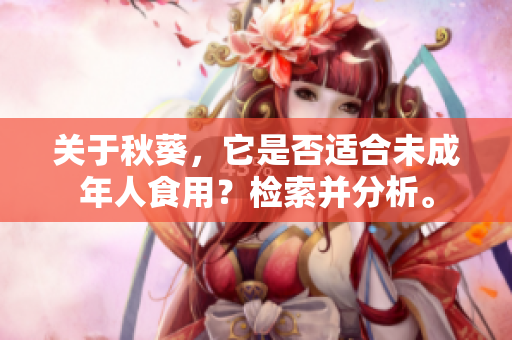 关于秋葵，它是否适合未成年人食用？检索并分析。