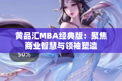 黄品汇MBA经典版：聚焦商业智慧与领袖塑造
