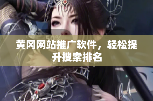 黄冈网站推广软件，轻松提升搜索排名