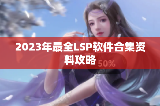 2023年最全LSP软件合集资料攻略