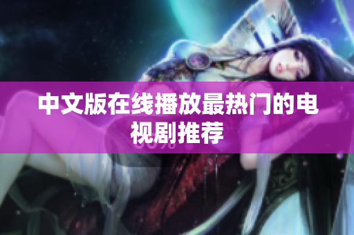 中文版在线播放最热门的电视剧推荐