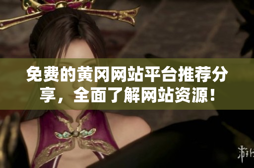 免费的黄冈网站平台推荐分享，全面了解网站资源！
