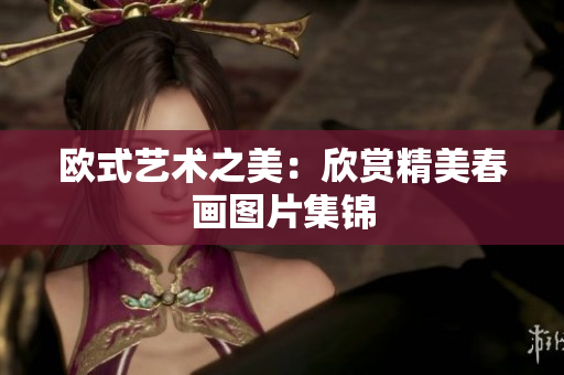 欧式艺术之美：欣赏精美春画图片集锦