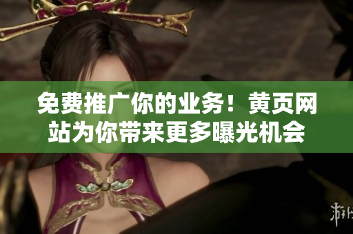 免费推广你的业务！黄页网站为你带来更多曝光机会