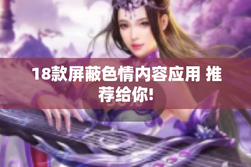 18款屏蔽色情内容应用 推荐给你!