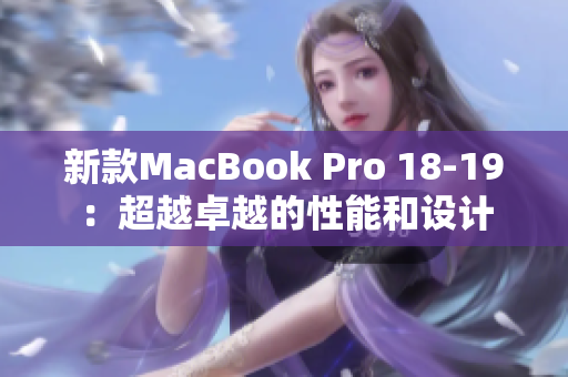 新款MacBook Pro 18-19：超越卓越的性能和设计
